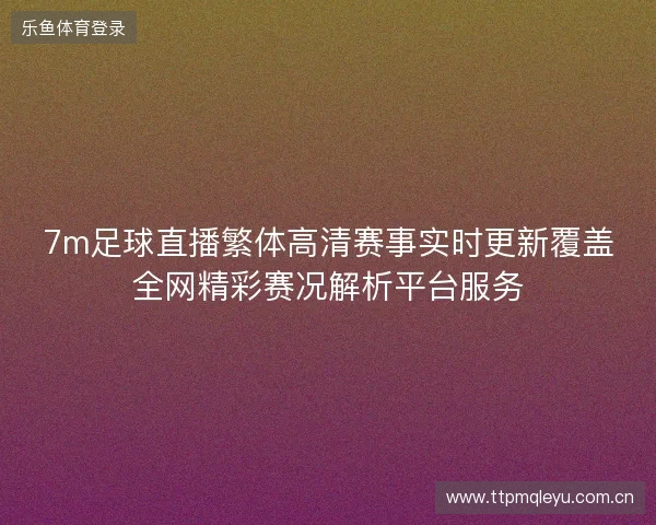 7m足球直播繁体高清赛事实时更新覆盖全网精彩赛况解析平台服务