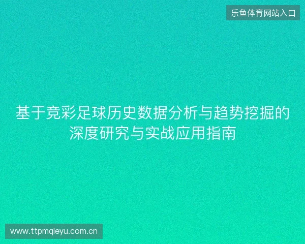 基于竞彩足球历史数据分析与趋势挖掘的深度研究与实战应用指南